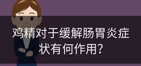 鸡精对于缓解肠胃炎症状有何作用？